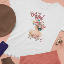 Triblenda Camiseta Too Blessed to be Stressed