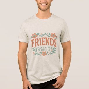 Triblenda Camiseta Unisex Friends Make Life Beautiful – Flor