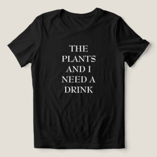 Triblenda La Plantas Y Yo Necesitamos Una Bebida Camiseta Di