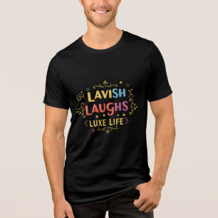 Triblenda Lavish Laughs Luxe Life - Elegante Camiseta