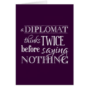 Un diplomático piensa dos veces, antes de no decir
