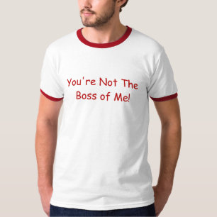 Usted no es Boss de mí camiseta