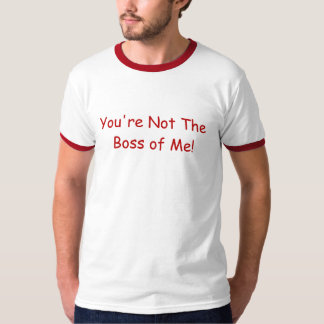 Usted no es Boss de mí camiseta