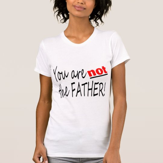 Usted no es el padre camiseta