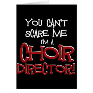 Usted no puede asustarme, yo es director del coro