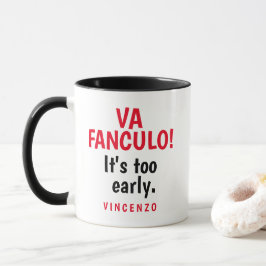 ¡Va Fanculo! Es demasiado pronto. Taza