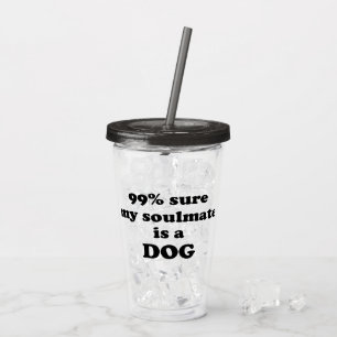Vaso Acrílico el 99% seguro mi soulmate es un perro - cita