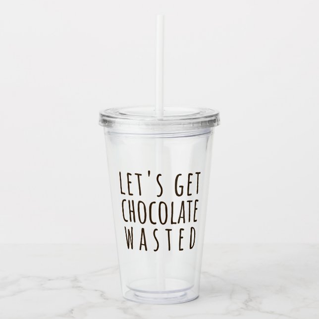 Vaso Acrílico Let's Get Chocolate Wasted Chocoholic (Anverso)
