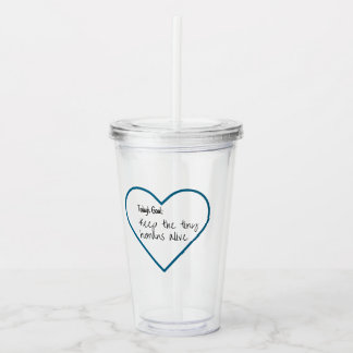 Vaso Acrílico Objetivo de hoy - Mantener vivos a los diminutos h