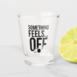 Vaso De Chupito Algo Se Sentirá Desactivado - Mensaje Desestabiliz