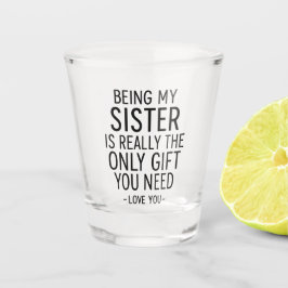 Vaso De Chupito Being My Sister Is the Only Gift You Need Design 