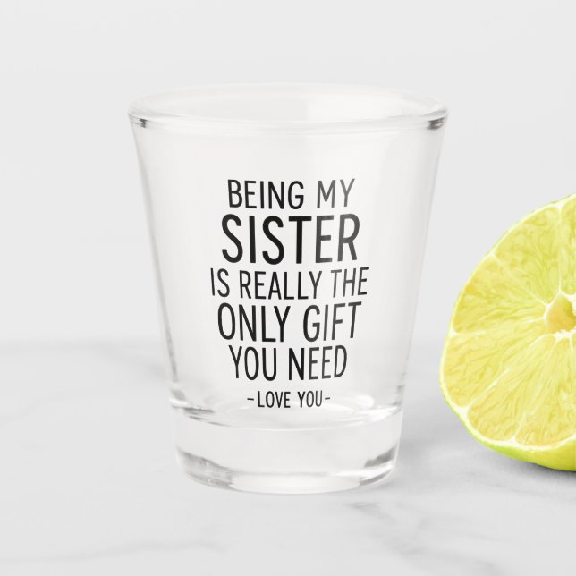 Vaso De Chupito Being My Sister Is the Only Gift You Need Design  (Anverso)