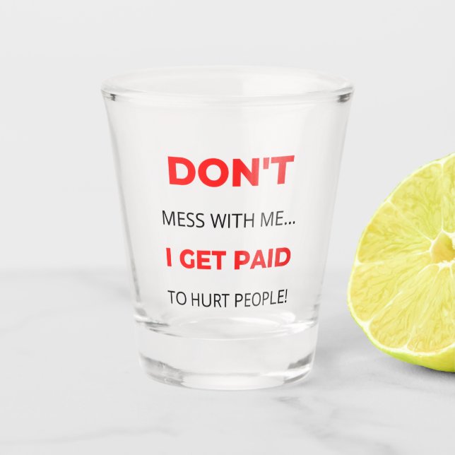 Vaso De Chupito Don't Mess With Me I Get Paid To Hurt People 2 (Anverso)