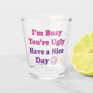 Vaso De Chupito Estoy ocupado, estás fea de tener un buen día