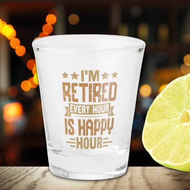 Vaso De Chupito I'm Retired Every Hour Is Happy Hour - Funny Retir (Subido por el creador)