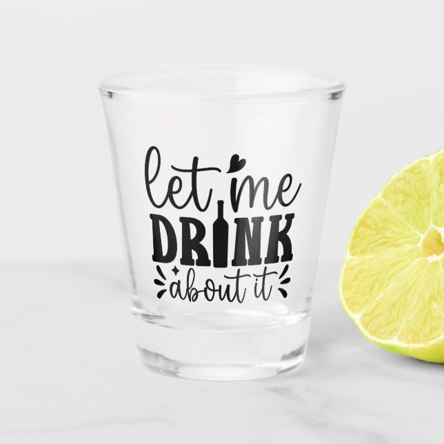 Vaso De Chupito Let Me Drink About It (Anverso)