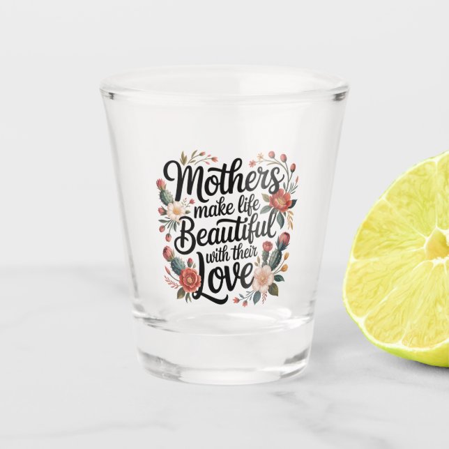 Vaso De Chupito Mothers Make Life Beautiful With Their Love (Anverso)