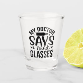 Vaso De Chupito My Doctor Says I Need Glasses