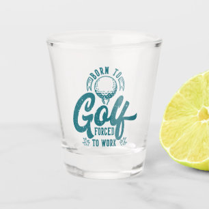 Vaso De Chupito Nacido al golf forzado a trabajar
