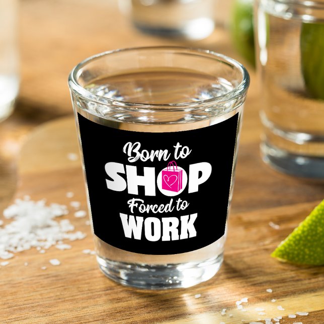 Vaso De Chupito Nacido Para Comprar Obligado A Trabajar (Subido por el creador)