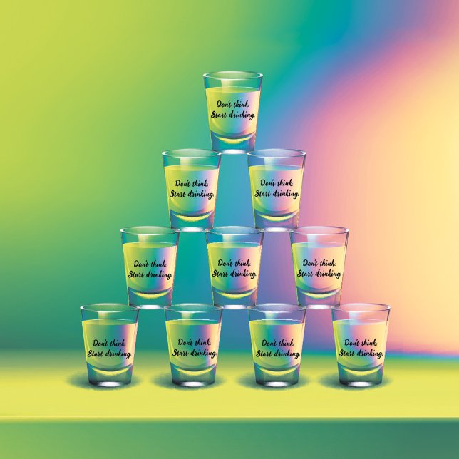 Vaso De Chupito No pienses. Empieza a beber. (Subido por el creador)