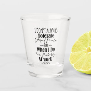 Vaso De Chupito No siempre tolero a la gente estúpida