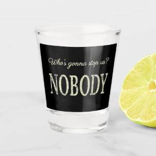 Vaso De Chupito ¿Quién nos va a detener? Nadie
