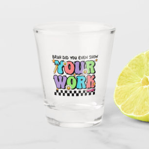 Vaso De Chupito Regalo para Maestro Eh, ¿Mostraste Tu Trabajo?