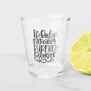 Vaso De Chupito Sarcasmo - Aunque solo fueran calorías quemadas po