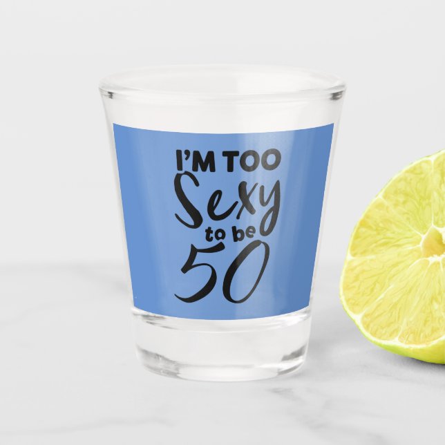 Vaso De Chupito Soy demasiado sexy para ser 50, 50 cumpleaños, cum (Anverso)