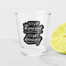 Vaso De Chupito Stop Thinking, Start Drinking