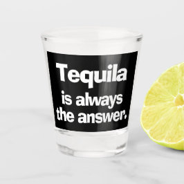 Vaso De Chupito Tequila es siempre la respuesta