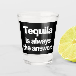 Vaso De Chupito Tequila es siempre la respuesta