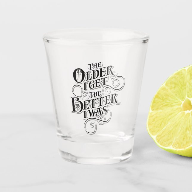 Vaso De Chupito The Older I Get, The Better I Was (Anverso)