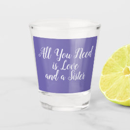 Vaso De Chupito Todo lo que necesitas es amor y una hermana morada