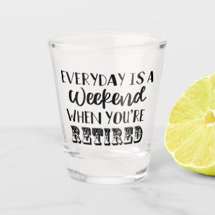 Vaso De Chupito Todos los días son un fin de semana cuando te reti