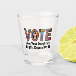 Vaso De Chupito Vota como si los derechos de tu hija dependieran d