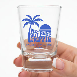 Vaso De Chupito We Out Here Trippin Funny Trip Family Vacation