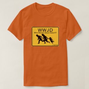 WWJD: ¿A quién deportaría Jesús? - Una camiseta de