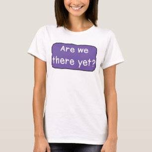 ¿Ya estamos ahí? Camiseta