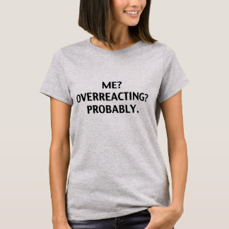 ¿Yo? ¿El Overreacting? Probablemente. Camiseta