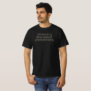 Yo prospero en un ambiente lento. Camiseta