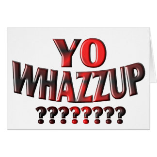 ¿YO WHAZZUP??????
